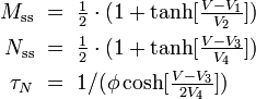 
\begin{align}
  M_\mathrm{ss} & ~=~ \tfrac{1}{2} \cdot (1 + \tanh [\tfrac{V-V_1}{V_2} ]) \\
  N_\mathrm{ss} & ~=~ \tfrac{1}{2} \cdot (1 + \tanh [\tfrac{V-V_3}{V_4} ]) \\
  \tau_N & ~=~ 1 / ( \phi \cosh [\tfrac{V-V_3}{2V_4} ] )
\end{align}
