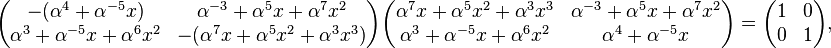 
\begin{pmatrix}-(\alpha^4+\alpha^{-5}x)&\alpha^{-3}+\alpha^{5}x+\alpha^{7}x^2\\
\alpha^{3}+\alpha^{-5}x+\alpha^{6}x^2&-(\alpha^{7}x+\alpha^{5}x^2+\alpha^{3}x^3)\end{pmatrix}
\begin{pmatrix}\alpha^{7}x+\alpha^{5}x^2+\alpha^{3}x^3&\alpha^{-3}+\alpha^{5}x+\alpha^{7}x^2\\
\alpha^{3}+\alpha^{-5}x+\alpha^{6}x^2&\alpha^4+\alpha^{-5}x\end{pmatrix}
=\begin{pmatrix}1&0\\ 0&1\end{pmatrix},
