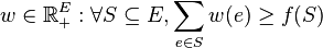 w \in\mathbb{R}_+^E: \forall S \subseteq E, \sum_{e\in S}w(e)\ge f(S)