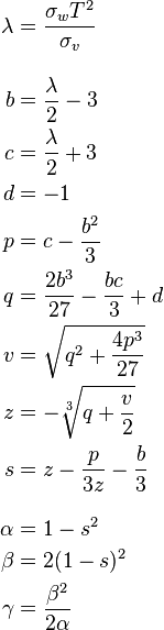 
\begin{align}
\lambda & = \frac{\sigma_w T^2}{\sigma_v} \\[2ex]
b & = \frac{\lambda}{2} - 3 \\
c & = \frac{\lambda}{2} + 3 \\
d & = -1 \\
p & = c - \frac{b^2}{3} \\
q & = \frac{2b^3}{27} - \frac{bc}{3} + d \\
v & = \sqrt{q^2 + \frac{4p^3}{27}} \\
z & = -\sqrt[3]{q + \frac{v}{2}} \\
s & = z - \frac{p}{3z} - \frac{b}{3} \\[2ex]
\alpha & = 1 - s^2 \\
\beta & = 2(1 - s)^2 \\
\gamma & = \frac{\beta^2}{2\alpha}
\end{align}
