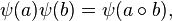 \displaystyle{\psi(a)\psi(b) =\psi(a\circ b),}