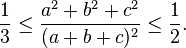 \frac{1}{3} \leq \frac{a^2+b^2+c^2}{(a+b+c)^2} \leq \frac{1}{2}. \quad 