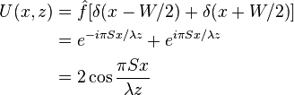 
\begin{align}
U(x,z)
&=\hat {f} [\delta {(x-W/2)}+ \delta {(x+W/2)}]\\
&= e^{- i \pi Sx/\lambda z}+e^{ i \pi Sx/\lambda z}\\
&= 2 \cos \frac {\pi S x}{\lambda z}
\end{align}
