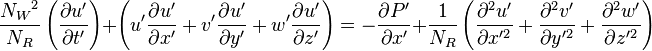 \frac{{N_W}^2}{N_R} \left (\frac{{\partial}u'}{{\partial}t'}\right)+\left (u'\frac{{\partial}u'}{{\partial}x'}+v'\frac{{\partial}u'}{{\partial}y'}+w'\frac{{\partial}u'}{{\partial}z'}\right )= -\frac{{\partial}P'}{{\partial}x'}+\frac{1}{N_R}\left( \frac{{\partial^2}u'}{{\partial}x'^2}+\frac{{\partial^2}v'}{{\partial}y'^2}+\frac{{\partial^2}w'}{{\partial}z'^2}\right)\,\!