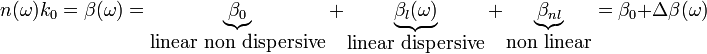 n(\omega) k_0 = \beta (\omega) = \underbrace{\beta_0}_{\mbox{linear non dispersive}} + \underbrace{\beta_l (\omega)}_{\mbox{linear dispersive}} + \underbrace{\beta_{nl}}_{\mbox{non linear}} = \beta_0 + \Delta \beta (\omega) 