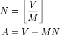 
\begin{align}
 N &= \left\lfloor\frac{V}{M}\right\rfloor\\
 A &= V - MN
\end{align}
