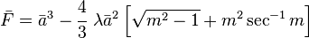 
  \bar{F} = \bar{a}^3 - \cfrac{4}{3}~\lambda \bar{a}^2\left[\sqrt{m^2 -1} + m^2 \sec^{-1} m\right]
 