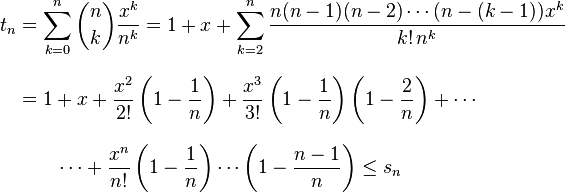 
\begin{align}
t_n & =\sum_{k=0}^n{n \choose k}\frac{x^k}{n^k}=1+x+\sum_{k=2}^n\frac{n(n-1)(n-2)\cdots(n-(k-1))x^k}{k!\,n^k} \\[8pt]
& = 1+x+\frac{x^2}{2!}\left(1-\frac{1}{n}\right)+\frac{x^3}{3!}\left(1-\frac{1}{n}\right)\left(1-\frac{2}{n}\right)+\cdots \\[8pt]
& {}\qquad \cdots +\frac{x^n}{n!}\left(1-\frac{1}{n}\right)\cdots\left(1-\frac{n-1}{n}\right)\le s_n
\end{align}
