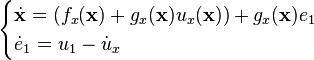 \begin{cases}\dot{\mathbf{x}} = (f_x(\mathbf{x}) + g_x(\mathbf{x}) u_x(\mathbf{x})) +
g_x(\mathbf{x}) e_1\\\dot{e}_1 = u_1 - \dot{u}_x\end{cases}