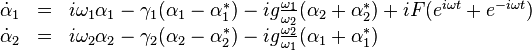 
\begin{array}{lcl}
\dot{\alpha}_1 &=& i\omega_1 \alpha_1 - \gamma_1(\alpha_1 - \alpha_1^*) - ig\tfrac{\omega_1}{\omega_2}(\alpha_2 + \alpha_2^*) + iF(e^{i\omega t}+e^{-i\omega t}) \\
\dot{\alpha}_2 &=& i\omega_2 \alpha_2 - \gamma_2(\alpha_2 - \alpha_2^*) - ig\tfrac{\omega_2}{\omega_1}(\alpha_1 + \alpha_1^*)
\end{array}
