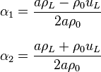 
\begin{align}
\alpha_1 & = \frac{a \rho_L - \rho_0 u_L}{2a\rho_0} \\[8pt]
\alpha_2 & = \frac{a \rho_L + \rho_0 u_L}{2a\rho_0}
\end{align}
