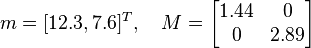 m = [12.3, 7.6]^T, \quad M = \begin{bmatrix}1.44 & 0 \\0 & 2.89\end{bmatrix}