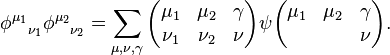 {\phi^{\mu_1}}_{\nu_1}{\phi^{\mu_2}}_{\nu_2}=\sum_{\mu,\nu,\gamma}\begin{pmatrix}
  \mu_1 & \mu_2 & \gamma\\
  \nu_1 & \nu_2 & \nu
\end{pmatrix}
\psi 
\begin{pmatrix}
  \mu_1 & \mu_2 & \gamma\\
    &   & \nu
\end{pmatrix}.
