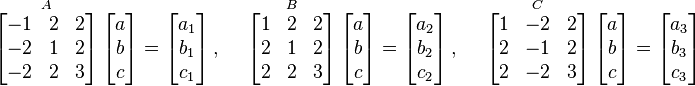 \overset{A}{\mathop{\left[ \begin{matrix}
   -1 & 2 & 2  \\
   -2 & 1 & 2  \\
   -2 & 2 & 3  \\
\end{matrix} \right]}} \left[ \begin{matrix}
   a  \\
   b  \\
   c  \\
\end{matrix} \right]=\left[ \begin{matrix}
   a_1  \\
   b_1  \\
   c_1  \\
\end{matrix} \right],\quad \text{     }\overset{B}{\mathop{\left[ \begin{matrix}
   1 & 2 & 2  \\
   2 & 1 & 2  \\
   2 & 2 & 3  \\
\end{matrix} \right]}} \left[ \begin{matrix}
   a  \\
   b  \\
   c  \\
\end{matrix} \right]=\left[ \begin{matrix}
   a_2 \\
   b_2  \\
   c_2
\end{matrix} \right],\quad \text{     }\overset{C}{\mathop{\left[ \begin{matrix}
   1 & -2 & 2  \\
   2 & -1 & 2  \\
   2 & -2 & 3
\end{matrix} \right]}} \left[ \begin{matrix}
   a  \\
   b  \\
   c
\end{matrix} \right]=\left[ \begin{matrix}
   a_3  \\
   b_3  \\
   c_3
\end{matrix} \right]