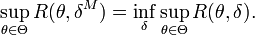 \sup_{\theta \in \Theta} R(\theta,\delta^M) = \inf_\delta \sup_{\theta \in \Theta} R(\theta,\delta). \, 