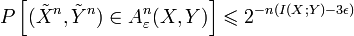  P\left[ (\tilde{X}^n,\tilde{Y}^n) \in A_{\varepsilon}^n(X,Y) \right] \leqslant 2^{-n (I(X;Y) - 3 \epsilon)} 