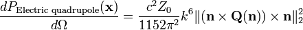 \frac{dP_{\text{Electric quadrupole}}(\mathbf{x})}{d\Omega}=\frac{c^2 Z_0}{1152 \pi^2}k^6\|(\mathbf{n}\times\mathbf{Q(n)})\times\mathbf{n}\|_2^2