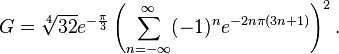 G = \sqrt[4]{32}e^{-\frac{\pi}{3}}\left (\sum_{n = -\infty}^\infty (-1)^n e^{-2n\pi(3n+1)} \right )^2.