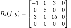 B_4(f,g)=\left[\begin{matrix}-1 & 0 & 3 & 0\\0 &8 &0 &0 \\3&0&15&0\\0&0&0&0\end{matrix}\right].