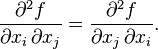 \frac{\partial^2f}{\partial x_i\, \partial x_j} = \frac{\partial^2f} {\partial x_j\, \partial x_i}.