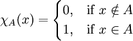 \chi_A(x) = 
\begin{cases} 
  0, & \mbox{if }x\notin A \\
  1, & \mbox{if }x\in A
\end{cases}