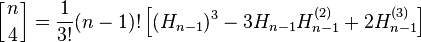 \left[{n\atop 4}\right] = \frac{1}{3!}(n-1)! \left[ (H_{n-1})^3 - 3H_{n-1}H_{n-1}^{(2)}+2H_{n-1}^{(3)} \right]