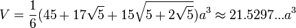 V=\frac{1}{6}(45+17\sqrt{5}+15\sqrt{5+2\sqrt{5}})a^3 \approx 21.5297...a^3