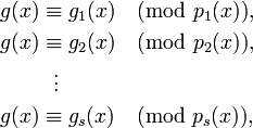 
\begin{align}
g(x) & {} \equiv g_1(x) \pmod{p_1(x)}, \\
g(x) & {} \equiv g_2(x) \pmod{p_2(x)}, \\
& {} \  \  \vdots \\
g(x) & {} \equiv g_s(x) \pmod{p_s(x)},
\end{align}
