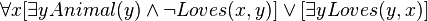 \forall x [\exists y Animal(y) \land \lnot Loves(x, y)] \lor [\exists y Loves(y, x)]