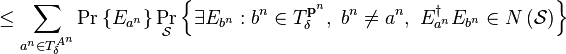   \leq\sum_{a^{n}\in T_{\delta}^{A^{n}}}\Pr\left\{  E_{a^{n}}\right\}
\Pr_{\mathcal{S}}\left\{  \exists E_{b^{n}}:b^{n}\in T_{\delta}^{\mathbf{p}
^{n}},\ b^{n}\neq a^{n},\ E_{a^{n}}^{\dagger}E_{b^{n}}\in N\left(  \mathcal{S}
\right)  \right\}  