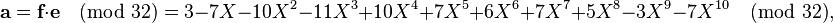   \textbf{a} = \textbf{f} \cdot \textbf{e} \pmod {32} = 3 -7X-10X^2-11X^3+10X^4+7X^5+6X^6+7X^7+5X^8-3X^9-7X^{10} \pmod {32}, 