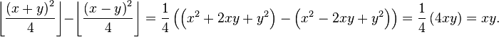 
\left\lfloor \frac{\left(x+y\right)^2}{4} \right\rfloor - \left\lfloor \frac{\left(x-y\right)^2}{4} \right\rfloor =
\frac{1}{4}\left(\left(x^2+2xy+y^2\right) - \left(x^2-2xy+y^2\right)\right) =
\frac{1}{4}\left(4xy\right) = xy.
