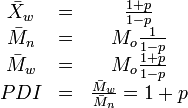 
\begin{matrix}
\bar{X}_w & = & \frac{1+p}{1-p} \\
\bar{M}_n & = & M_o\frac{1}{1-p} \\
\bar{M}_w & = & M_o\frac{1+p}{1-p}\\
PDI & = & \frac{\bar{M}_w}{\bar{M}_n}=1+p\\
\end{matrix}
