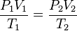 \frac {P_1V_1} {T_1} = \frac {P_2V_2} {T_2}