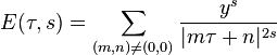 E(\tau,s) =\sum_{(m,n)\ne (0,0)}{y^s\over|m\tau+n|^{2s}}