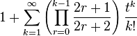 1  +\sum_{k=1}^{\infty} \left( \prod_{r=0}^{k-1} \frac{2r+1}{2r+2} \right) \frac{t^k}{k!}