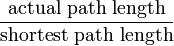 \frac{{\text{actual path length}}}{{\text{shortest path length}}}