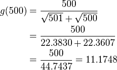 
\begin{alignat}{3}g(500)&=\frac{500}{\sqrt{501}+\sqrt{500}}\\
      &=\frac{500}{22.3830+22.3607}\\
      &=\frac{500}{44.7437}=11.1748
\end{alignat}
