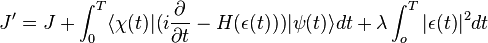 
J' = J + \int_0^{T} \langle \chi (t)|( i \frac{\partial}{\partial t}-H(\epsilon(t)) )|\psi(t) \rangle dt +\lambda \int_o^T |\epsilon(t)|^2 dt
