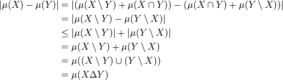 
\begin{align}
|\mu(X) - \mu(Y)| & = |(\mu(X \setminus Y) + \mu(X\cap Y)) - (\mu(X \cap Y) + \mu(Y \setminus X))| \\
& = |\mu(X \setminus Y) - \mu(Y \setminus X)| \\
& \leq |\mu(X \setminus Y)| + |\mu(Y \setminus X)| \\
& = \mu(X \setminus Y) + \mu(Y \setminus X) \\
& = \mu((X \setminus Y) \cup (Y \setminus X)) \\
& = \mu(X\Delta Y)
\end{align}
