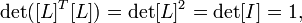  \det([L]^T[L]) =\det[L]^2 =\det[I] =1,