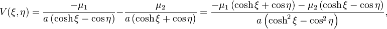 
V(\xi, \eta) = \frac{-\mu_{1}}{a\left( \cosh \xi - \cos \eta \right)} - \frac{\mu_{2}}{a\left( \cosh \xi + \cos \eta \right)}
= \frac{-\mu_{1} \left( \cosh \xi + \cos \eta \right) - \mu_{2} \left( \cosh \xi - \cos \eta \right)}{a\left( \cosh^{2} \xi - \cos^{2} \eta \right)},