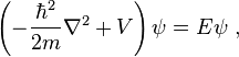 
\left( -\frac{\hbar^2}{2m} \nabla^2 + V \right) \psi = E \psi ~,
