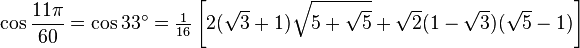 \cos\frac{11\pi}{60}=\cos 33^\circ=\tfrac{1}{16}\left[2(\sqrt3+1)\sqrt{5+\sqrt5}+\sqrt2(1-\sqrt3)(\sqrt5-1)\right]\,