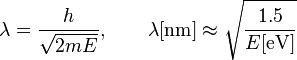 
\begin{align}
\lambda = \frac{h}{\sqrt{2mE}}, \qquad \lambda[\textrm{nm}]\approx\sqrt{\frac{1.5}{E[\textrm{eV}]}}
\end{align}
