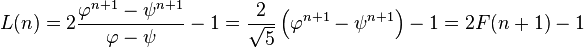 L(n) = 2 \frac{\varphi^{n+1} - \psi^{n+1}}{\varphi - \psi}- 1 = \frac{2}{\sqrt 5} \left(\varphi^{n+1} - \psi^{n+1}\right) - 1 = 2F(n+1) - 1