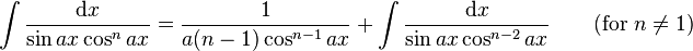 \int\frac{\mathrm{d}x}{\sin ax\cos^n ax} = \frac{1}{a(n-1)\cos^{n-1} ax}+\int\frac{\mathrm{d}x}{\sin ax\cos^{n-2} ax} \qquad\mbox{(for }n\neq 1\mbox{)}\,\!