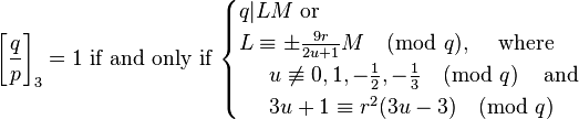 \left[\frac{q}{p}\right]_3 = 1
\mbox{ if and only if }
\begin{cases}
q|LM\mbox{ or }\\
L\equiv\pm \frac{9r}{2u+1} M\pmod{q},  \;\;\;\mbox{ where }\\ \;\;\;\;\; u\not\equiv 0,1,-\frac12, -\frac13 \pmod{q}  \;\;\;\mbox{ and } \\
\;\;\;\;\;3u+1 \equiv r^2 (3u-3)\pmod{q}
\end{cases}
