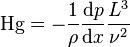 
\mathrm{Hg} = -\frac{1}{\rho}\frac{\mathrm{d} p}{\mathrm{d} x}\frac{L^3}{\nu^2}
