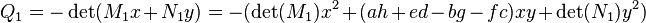 Q_1=-\det(M_1x+N_1y)= -(\det(M_1)x^2 + ( ah+ed-bg-fc)xy +\det(N_1)y^2)